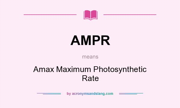 What does AMPR mean? It stands for Amax Maximum Photosynthetic Rate