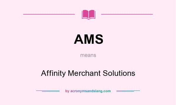 What does AMS mean? It stands for Affinity Merchant Solutions