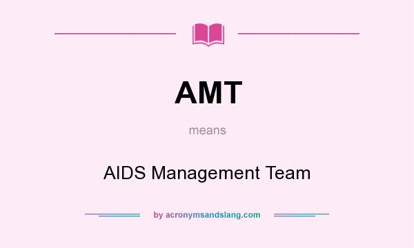 What does AMT mean? It stands for AIDS Management Team