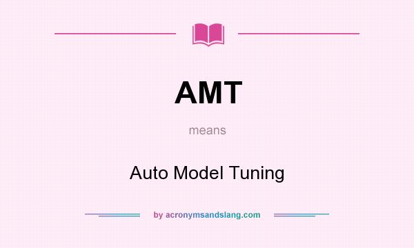 What does AMT mean? It stands for Auto Model Tuning