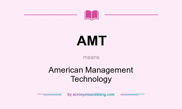 What does AMT mean? It stands for American Management Technology