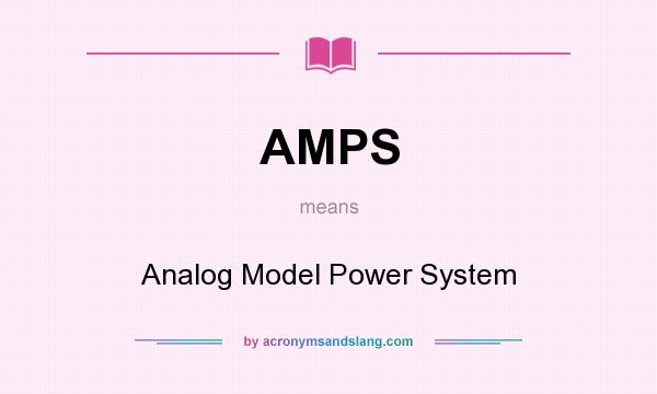 What does AMPS mean? It stands for Analog Model Power System