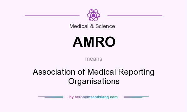 What does AMRO mean? It stands for Association of Medical Reporting Organisations