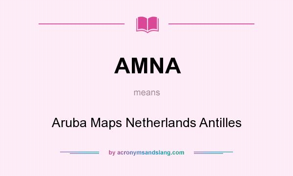 What does AMNA mean? It stands for Aruba Maps Netherlands Antilles