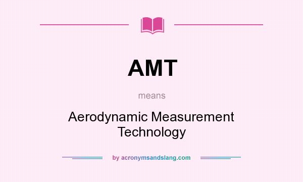 What does AMT mean? It stands for Aerodynamic Measurement Technology