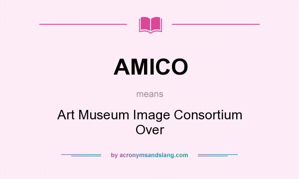 What does AMICO mean? It stands for Art Museum Image Consortium Over