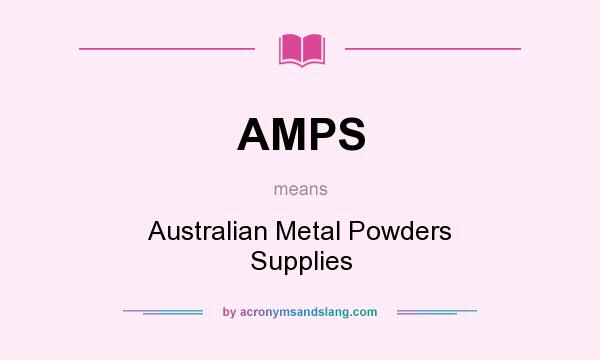 What does AMPS mean? It stands for Australian Metal Powders Supplies