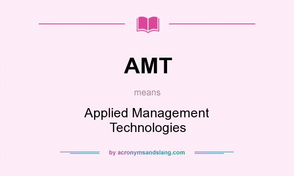 What does AMT mean? It stands for Applied Management Technologies