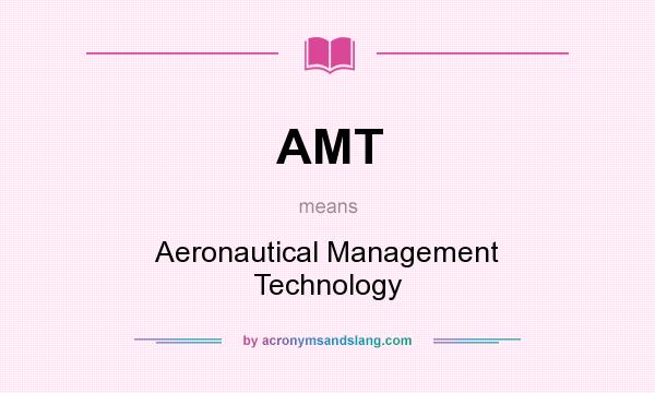 What does AMT mean? It stands for Aeronautical Management Technology