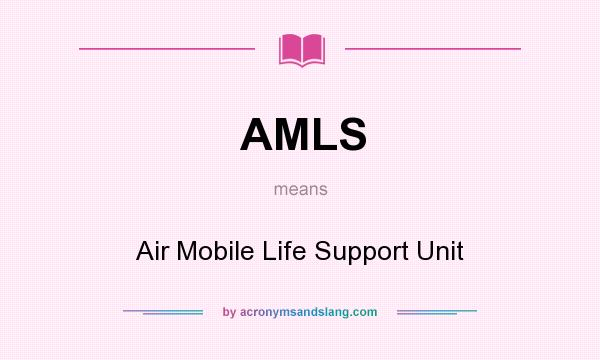 What does AMLS mean? It stands for Air Mobile Life Support Unit