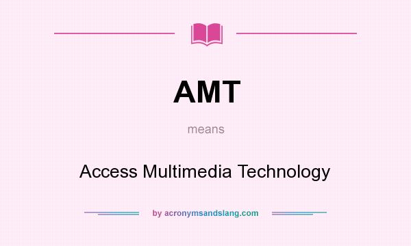 What does AMT mean? It stands for Access Multimedia Technology