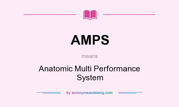 What does AMPS mean? It stands for Anatomic Multi Performance System