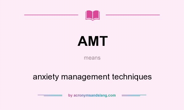 What does AMT mean? It stands for anxiety management techniques
