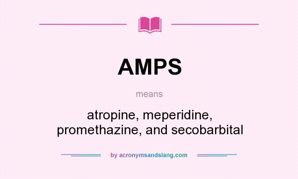 What does AMPS mean? It stands for atropine, meperidine, promethazine, and secobarbital