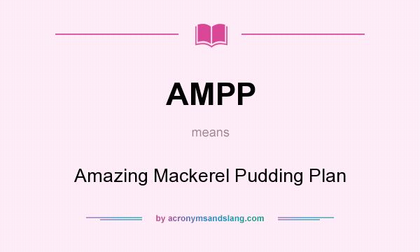 What does AMPP mean? It stands for Amazing Mackerel Pudding Plan