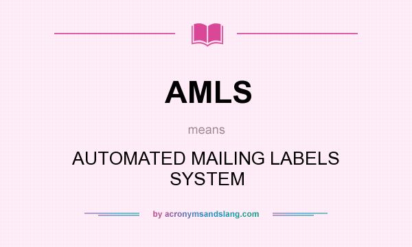 What does AMLS mean? It stands for AUTOMATED MAILING LABELS SYSTEM