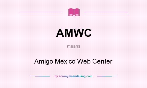 What does AMWC mean? It stands for Amigo Mexico Web Center