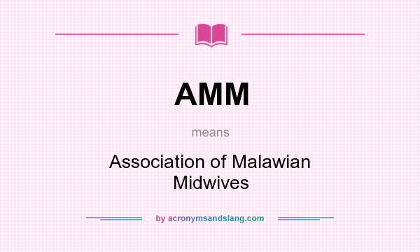 What does AMM mean? It stands for Association of Malawian Midwives