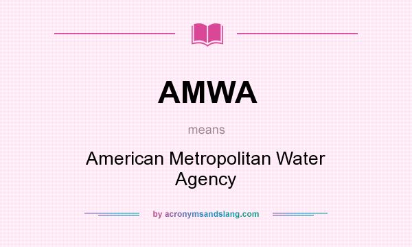 What does AMWA mean? It stands for American Metropolitan Water Agency