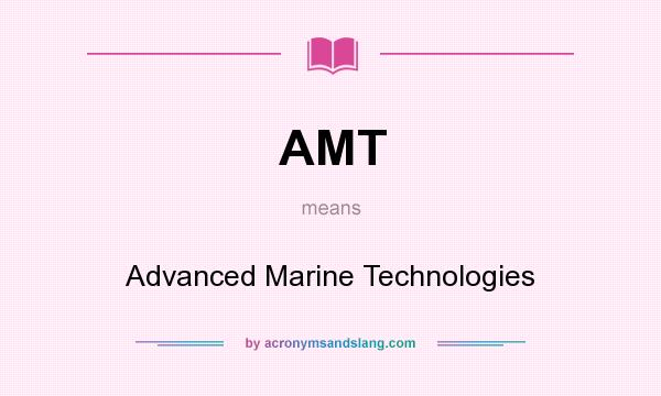 What does AMT mean? It stands for Advanced Marine Technologies