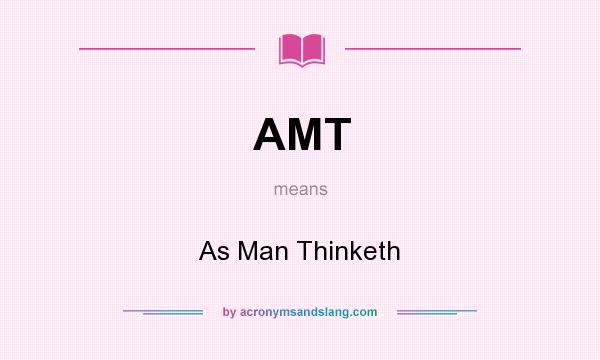 What does AMT mean? It stands for As Man Thinketh