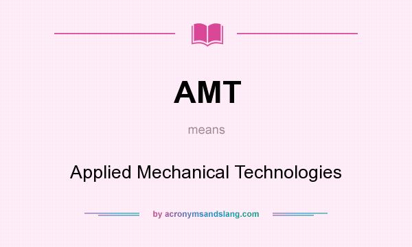 What does AMT mean? It stands for Applied Mechanical Technologies