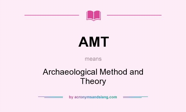 What does AMT mean? It stands for Archaeological Method and Theory