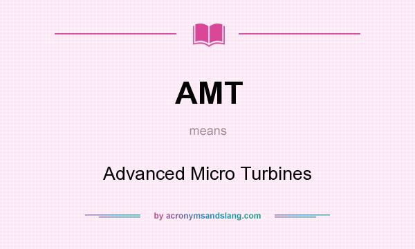 What does AMT mean? It stands for Advanced Micro Turbines