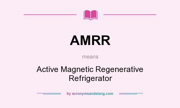 What does AMRR mean? It stands for Active Magnetic Regenerative Refrigerator