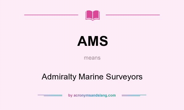 What does AMS mean? It stands for Admiralty Marine Surveyors