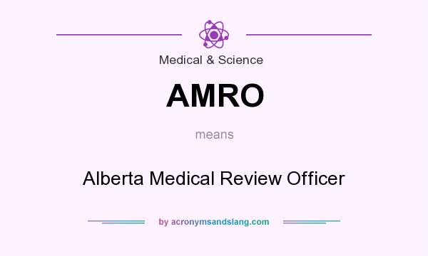 What does AMRO mean? It stands for Alberta Medical Review Officer