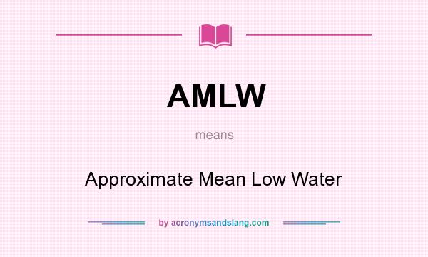 What does AMLW mean? It stands for Approximate Mean Low Water