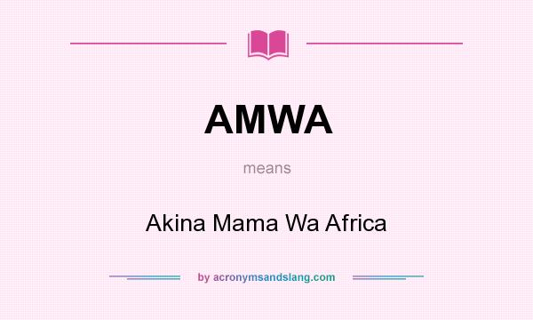 What does AMWA mean? It stands for Akina Mama Wa Africa