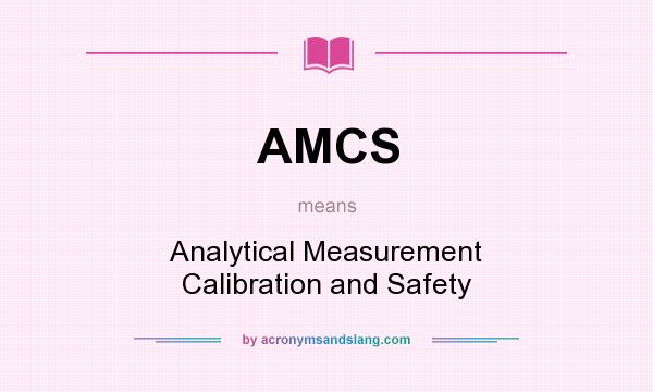 What does AMCS mean? It stands for Analytical Measurement Calibration and Safety