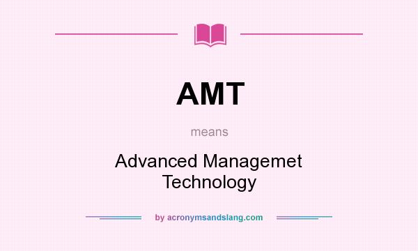 What does AMT mean? It stands for Advanced Managemet Technology