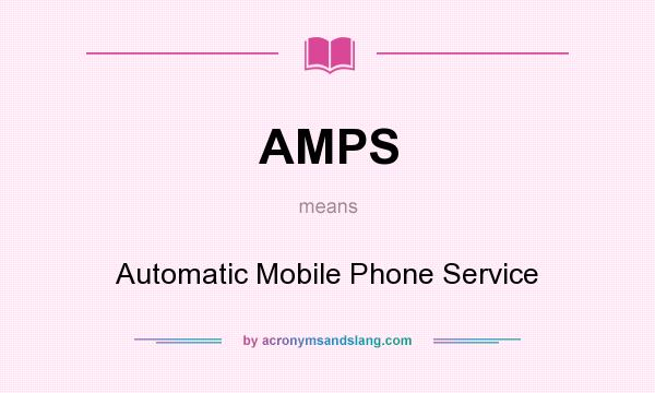 What does AMPS mean? It stands for Automatic Mobile Phone Service