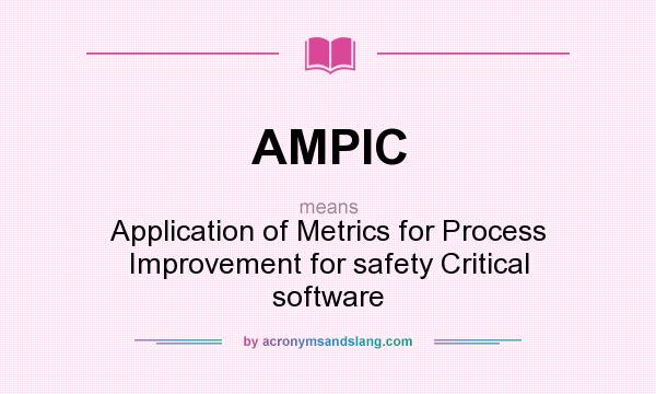 What does AMPIC mean? It stands for Application of Metrics for Process Improvement for safety Critical software