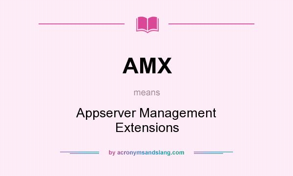 What does AMX mean? It stands for Appserver Management Extensions