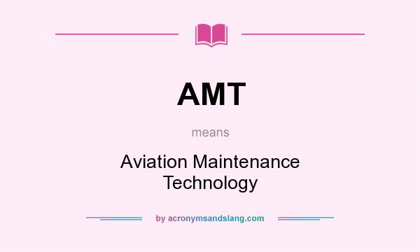 What does AMT mean? It stands for Aviation Maintenance Technology