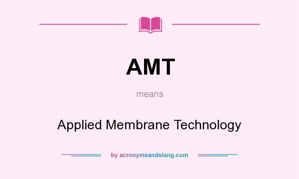What does AMT mean? It stands for Applied Membrane Technology
