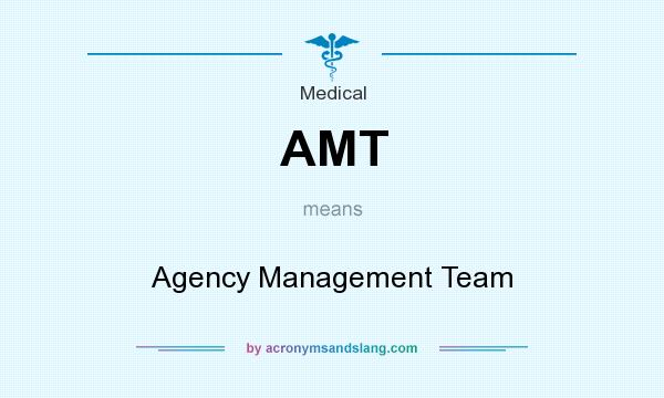 What does AMT mean? It stands for Agency Management Team