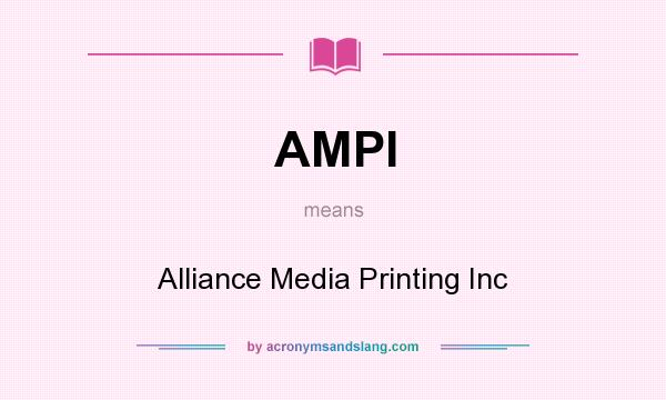 What does AMPI mean? It stands for Alliance Media Printing Inc