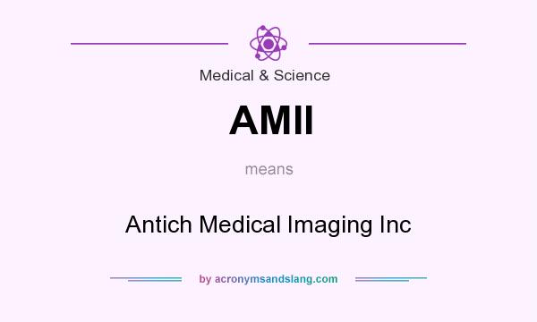 What does AMII mean? It stands for Antich Medical Imaging Inc