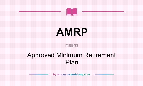 What does AMRP mean? It stands for Approved Minimum Retirement Plan