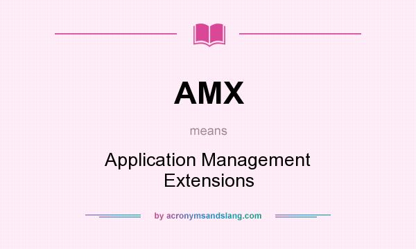 What does AMX mean? It stands for Application Management Extensions