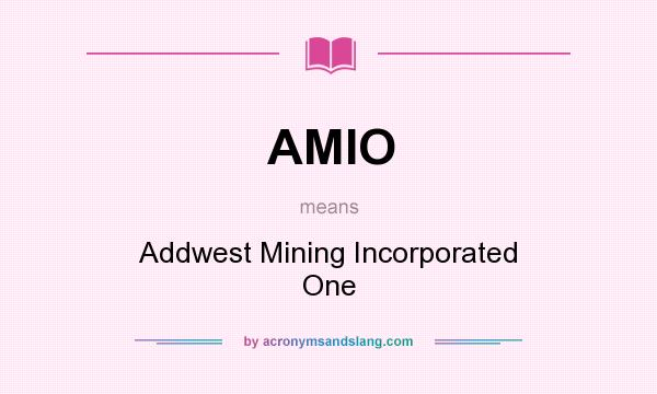 What does AMIO mean? It stands for Addwest Mining Incorporated One