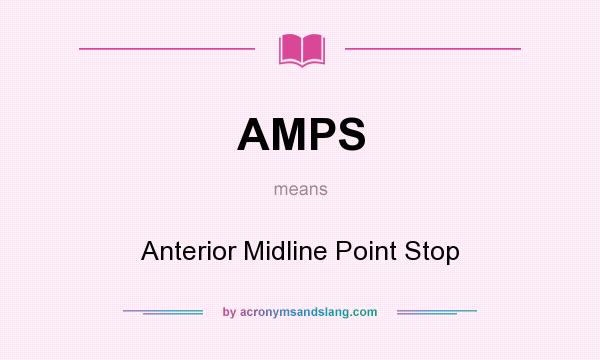 What does AMPS mean? It stands for Anterior Midline Point Stop