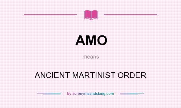 What does AMO mean? It stands for ANCIENT MARTINIST ORDER