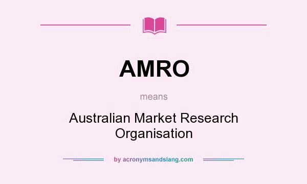 What does AMRO mean? It stands for Australian Market Research Organisation
