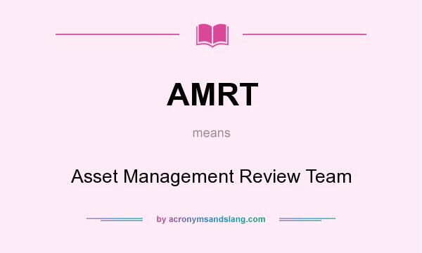 What does AMRT mean? It stands for Asset Management Review Team